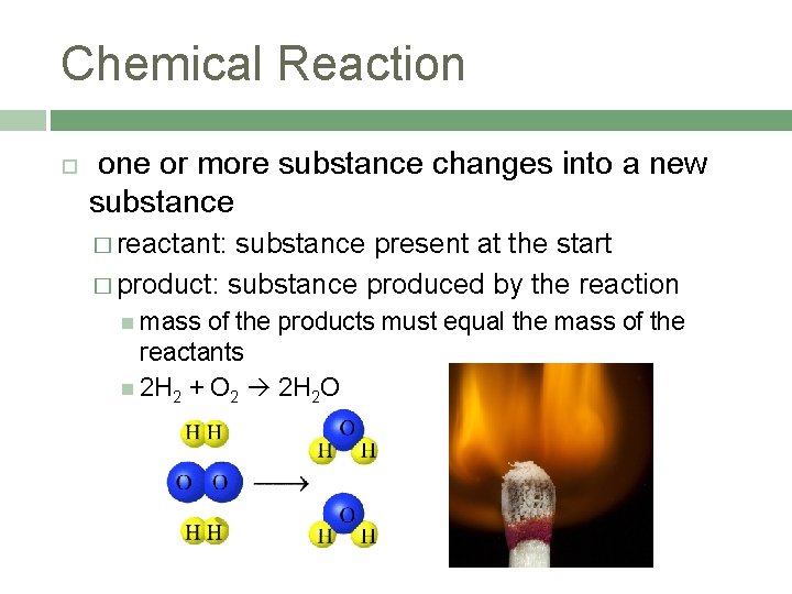 Chemical Reaction one or more substance changes into a new substance � reactant: substance