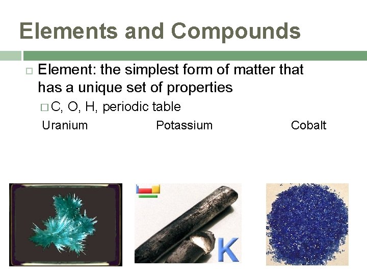 Elements and Compounds Element: the simplest form of matter that has a unique set
