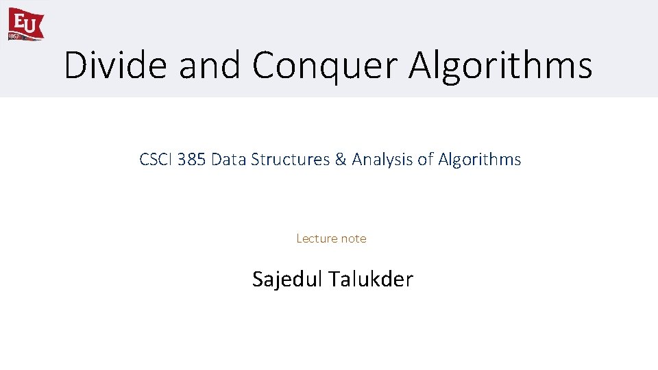 Divide and Conquer Algorithms CSCI 385 Data Structures & Analysis of Algorithms Lecture note