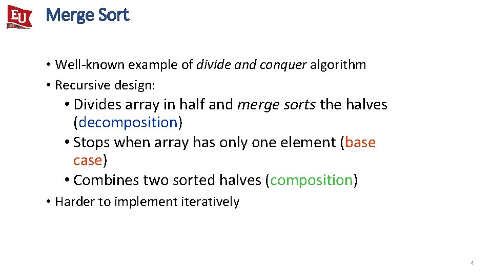 Merge Sort • Well-known example of divide and conquer algorithm • Recursive design: •