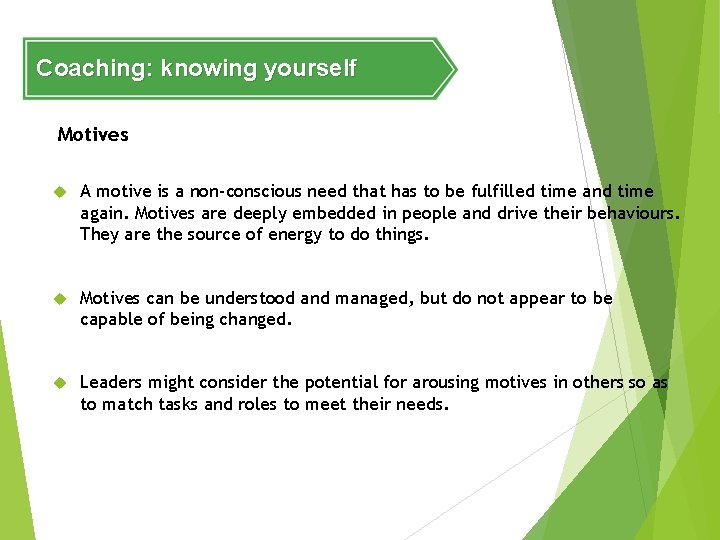Coaching: knowing yourself Motives A motive is a non-conscious need that has to be
