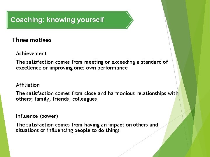 Coaching: knowing yourself Three motives Achievement The satisfaction comes from meeting or exceeding a