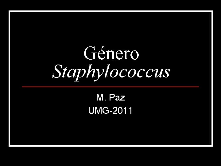 Género Staphylococcus M. Paz UMG-2011 