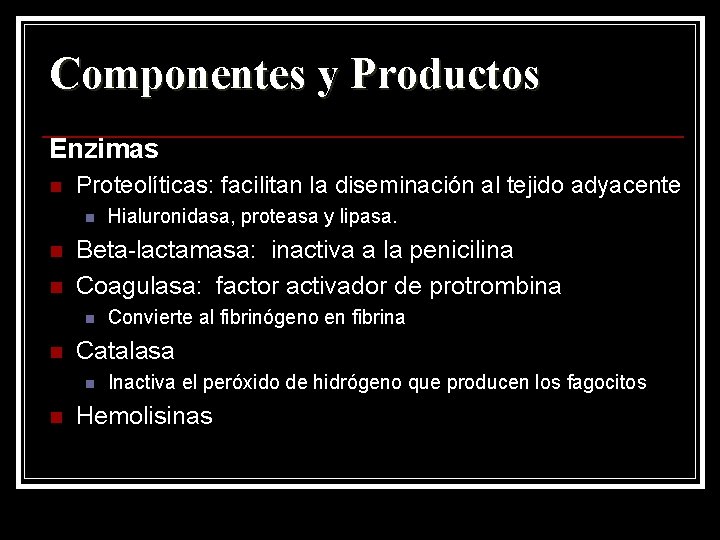 Componentes y Productos Enzimas n Proteolíticas: facilitan la diseminación al tejido adyacente n n