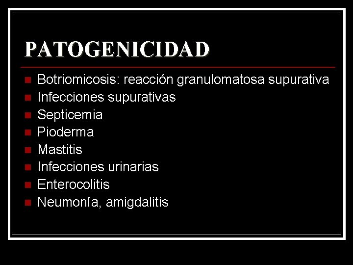 PATOGENICIDAD n n n n Botriomicosis: reacción granulomatosa supurativa Infecciones supurativas Septicemia Pioderma Mastitis