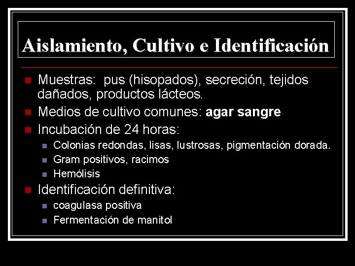 Aislamiento, Cultivo e Identificación n Muestras: pus (hisopados), secreción, tejidos dañados, productos lácteos. Medios