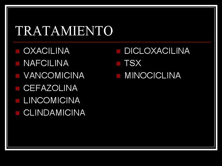 TRATAMIENTO n n n OXACILINA NAFCILINA VANCOMICINA CEFAZOLINA LINCOMICINA CLINDAMICINA n n n DICLOXACILINA