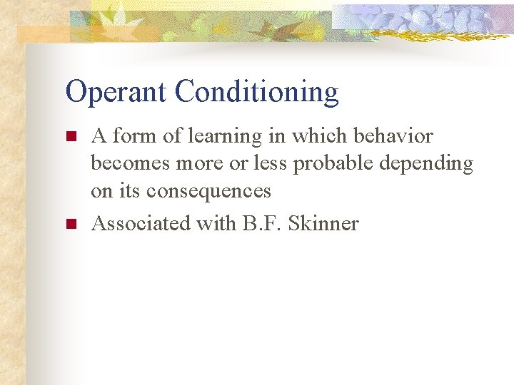 Operant Conditioning n n A form of learning in which behavior becomes more or