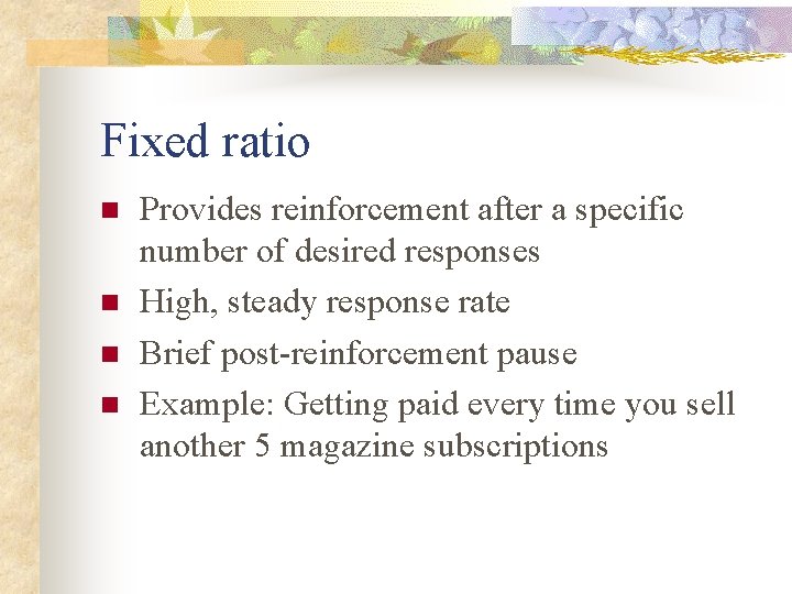 Fixed ratio n n Provides reinforcement after a specific number of desired responses High,