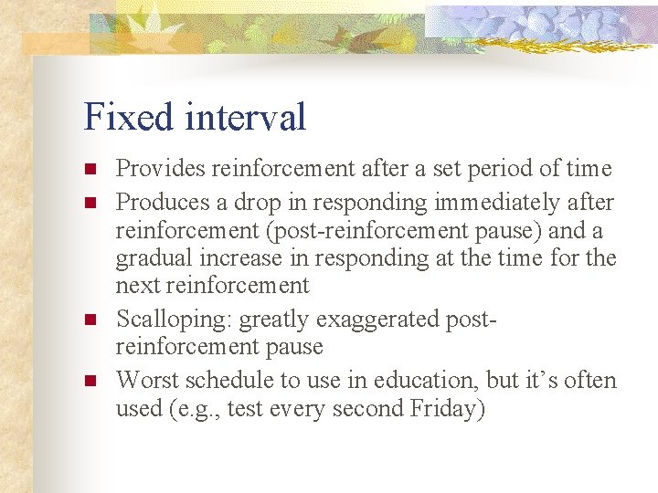 Fixed interval n n Provides reinforcement after a set period of time Produces a