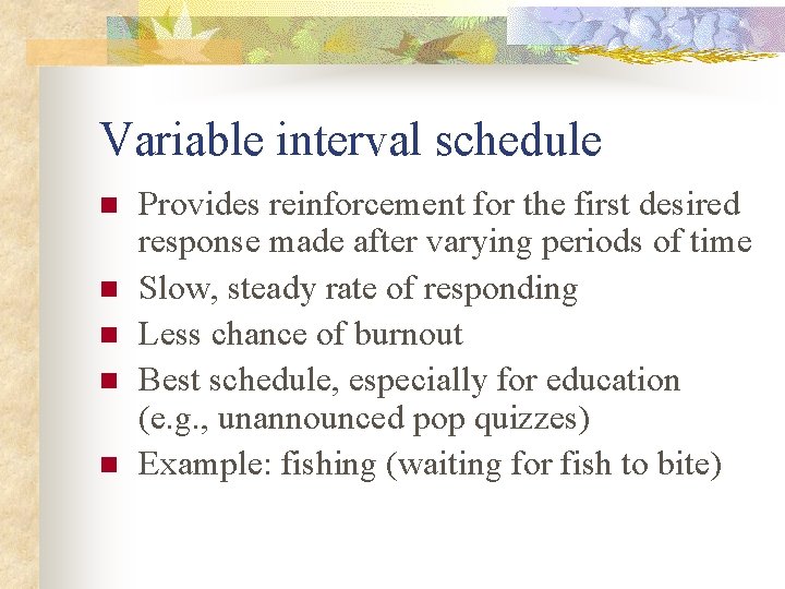 Variable interval schedule n n n Provides reinforcement for the first desired response made