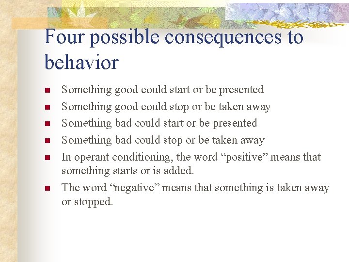 Four possible consequences to behavior n n n Something good could start or be