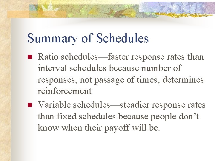 Summary of Schedules n n Ratio schedules—faster response rates than interval schedules because number