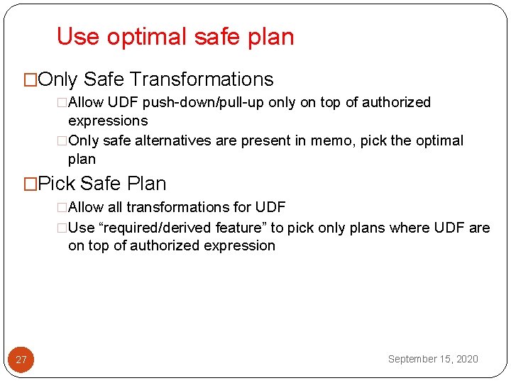 Use optimal safe plan �Only Safe Transformations �Allow UDF push-down/pull-up only on top of Use optimal safe plan �Only Safe Transformations �Allow UDF push-down/pull-up only on top of