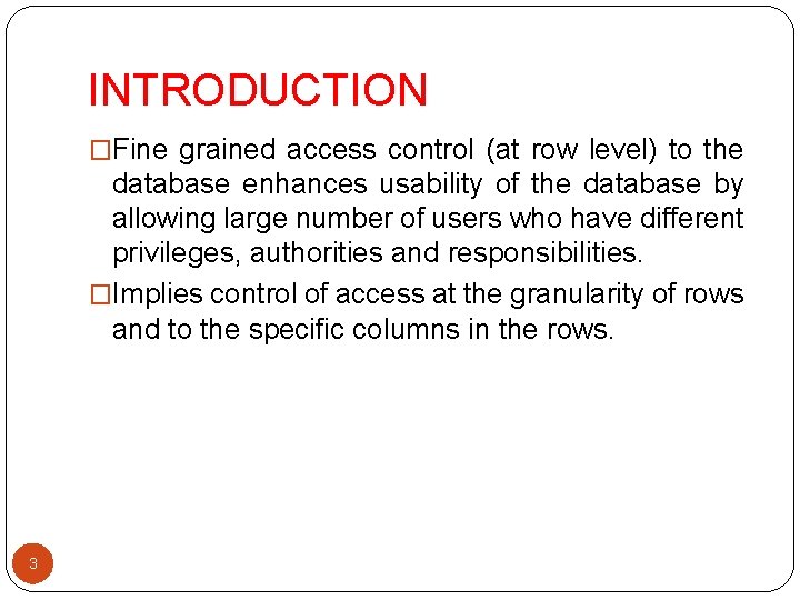 INTRODUCTION �Fine grained access control (at row level) to the database enhances usability of INTRODUCTION �Fine grained access control (at row level) to the database enhances usability of