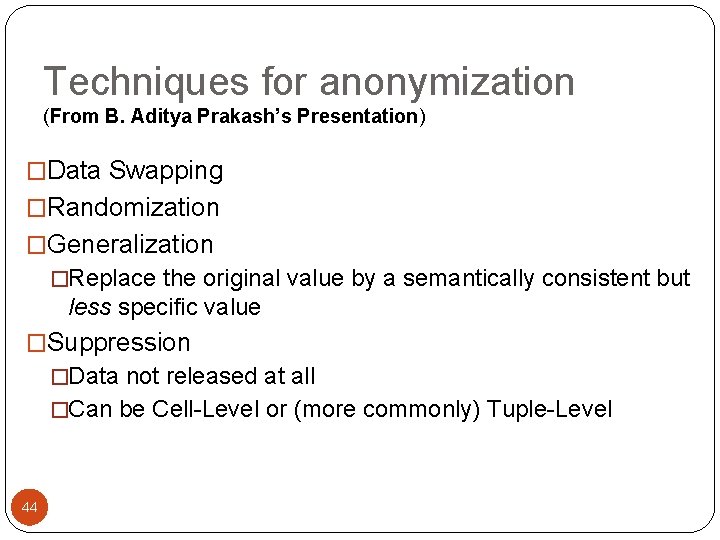 Techniques for anonymization (From B. Aditya Prakash’s Presentation) �Data Swapping �Randomization �Generalization �Replace the Techniques for anonymization (From B. Aditya Prakash’s Presentation) �Data Swapping �Randomization �Generalization �Replace the