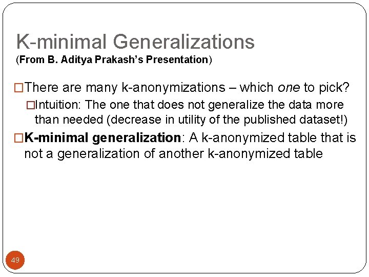 K-minimal Generalizations (From B. Aditya Prakash’s Presentation) �There are many k-anonymizations – which one K-minimal Generalizations (From B. Aditya Prakash’s Presentation) �There are many k-anonymizations – which one