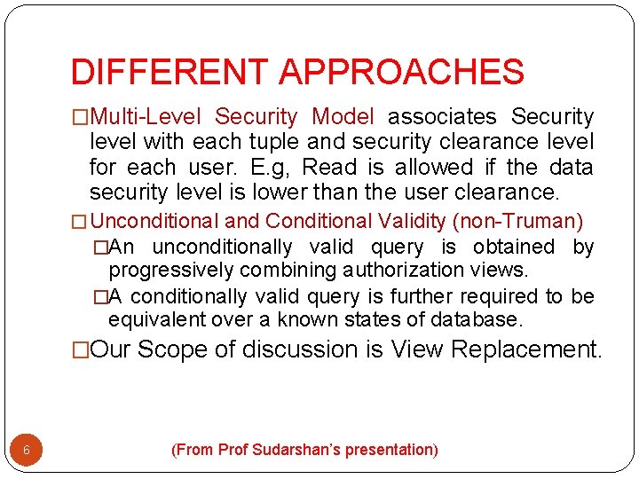 DIFFERENT APPROACHES �Multi-Level Security Model associates Security level with each tuple and security clearance DIFFERENT APPROACHES �Multi-Level Security Model associates Security level with each tuple and security clearance
