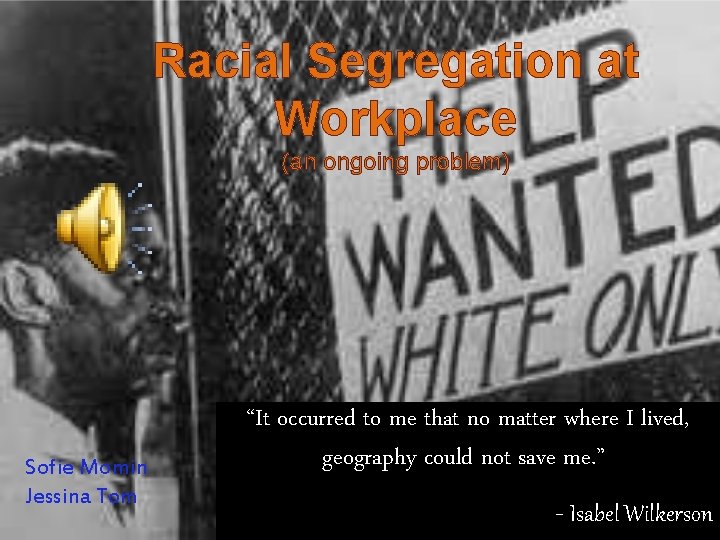 Racial Segregation at Workplace (an ongoing problem) Sofie Momin Jessina Tom “It occurred to