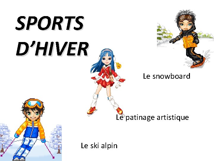 SPORTS D’HIVER Le snowboard Le patinage artistique Le ski alpin 