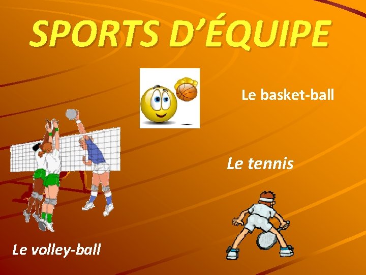 SPORTS D’ÉQUIPE Le basket-ball Le tennis Le volley-ball 