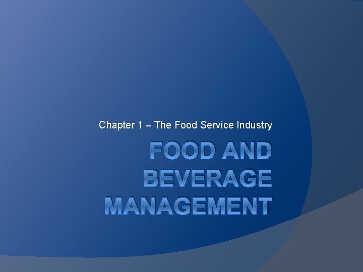 Chapter 1 – The Food Service Industry FOOD AND BEVERAGE MANAGEMENT 