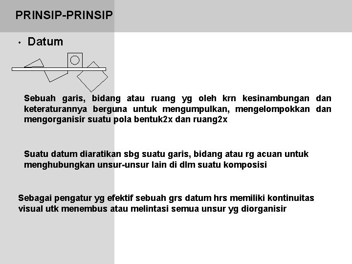 PRINSIP-PRINSIP • Datum Sebuah garis, bidang atau ruang yg oleh krn kesinambungan dan keteraturannya