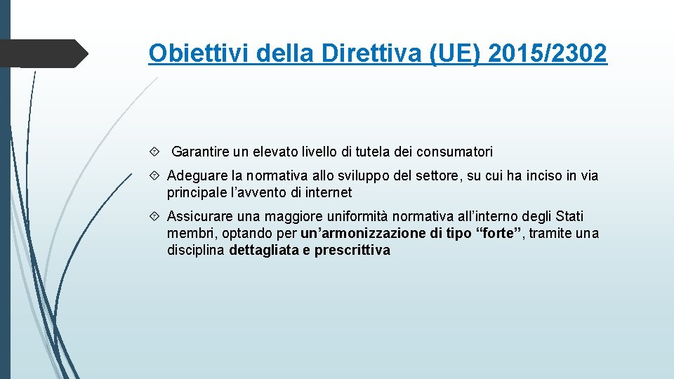 Obiettivi della Direttiva (UE) 2015/2302 Garantire un elevato livello di tutela dei consumatori Adeguare