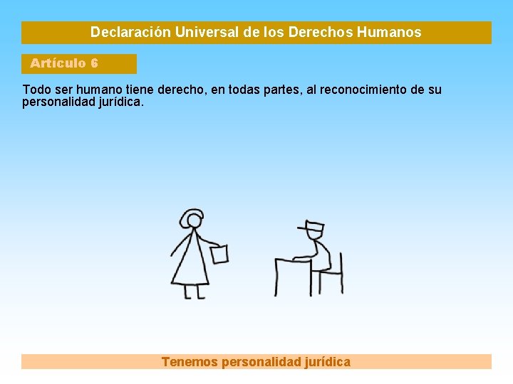 Declaración Universal de los Derechos Humanos Artículo 6 Todo ser humano tiene derecho, en