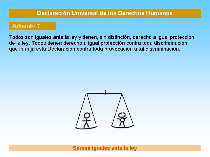 Declaración Universal de los Derechos Humanos Artículo 7 Todos son iguales ante la ley