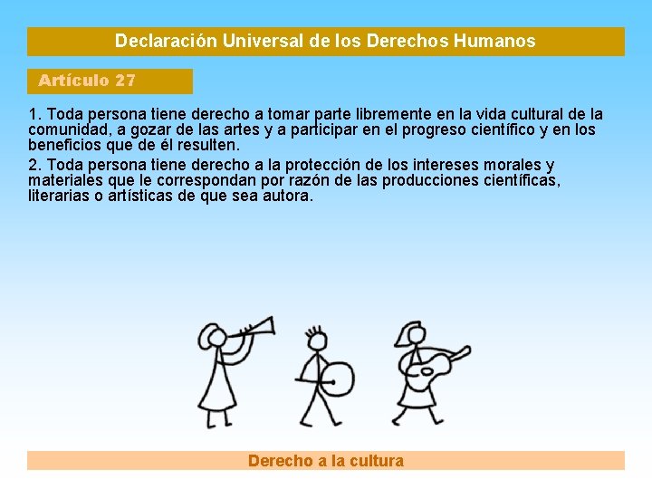 Declaración Universal de los Derechos Humanos Artículo 27 1. Toda persona tiene derecho a