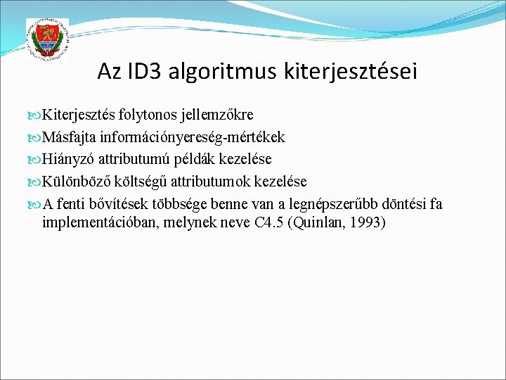 Az ID 3 algoritmus kiterjesztései Kiterjesztés folytonos jellemzőkre Másfajta információnyereség-mértékek Hiányzó attributumú példák kezelése