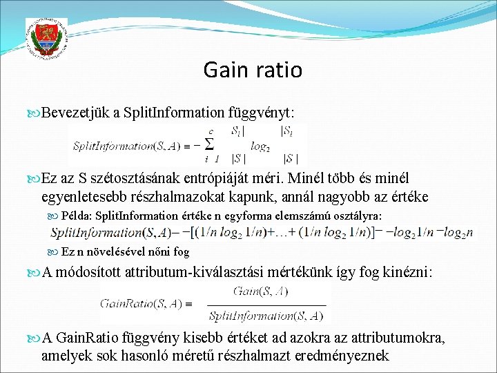 Gain ratio Bevezetjük a Split. Information függvényt: Ez az S szétosztásának entrópiáját méri. Minél