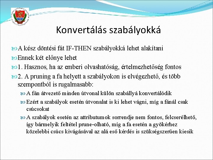 Konvertálás szabályokká A kész döntési fát IF-THEN szabályokká lehet alakítani Ennek két előnye lehet