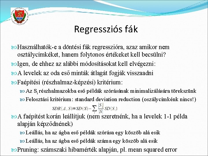 Regressziós fák Használhatók-e a döntési fák regresszióra, azaz amikor nem osztálycímkéket, hanem folytonos értékeket