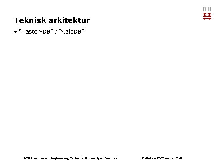 Teknisk arkitektur • “Master-DB” / “Calc. DB” DTU Management Engineering, Technical University of Denmark