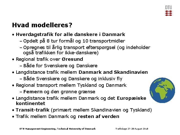 Hvad modelleres? • Hverdagstrafik for alle danskere i Danmark – Opdelt på 8 tur