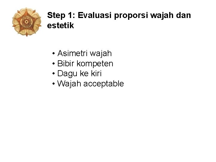Step 1: Evaluasi proporsi wajah dan estetik • Asimetri wajah • Bibir kompeten •