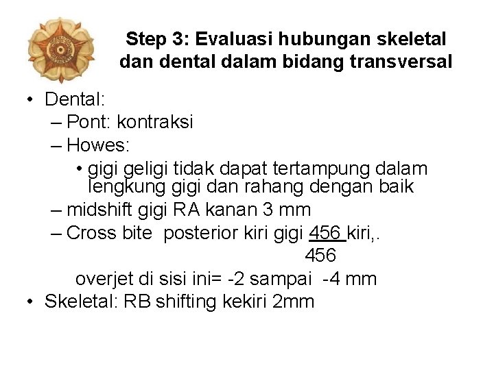 Step 3: Evaluasi hubungan skeletal dan dental dalam bidang transversal • Dental: – Pont: