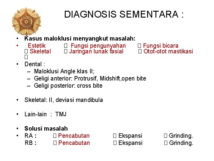 DIAGNOSIS SEMENTARA : • Kasus maloklusi menyangkut masalah: • Estetik � Fungsi pengunyahan �