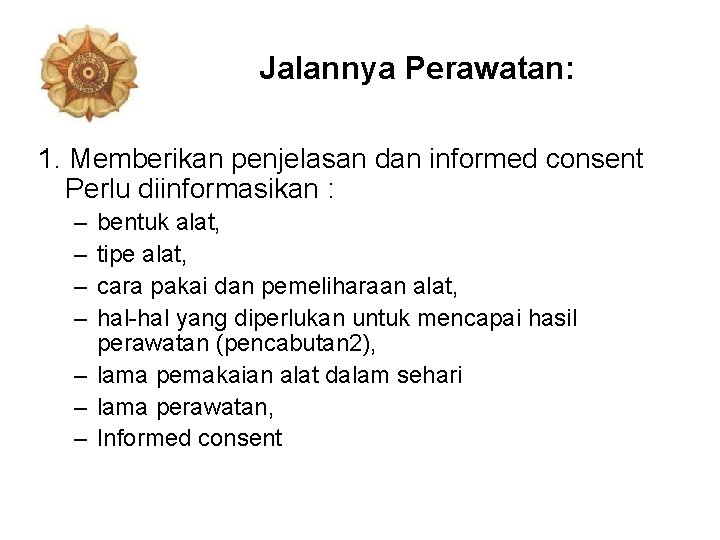 Jalannya Perawatan: 1. Memberikan penjelasan dan informed consent Perlu diinformasikan : – – bentuk