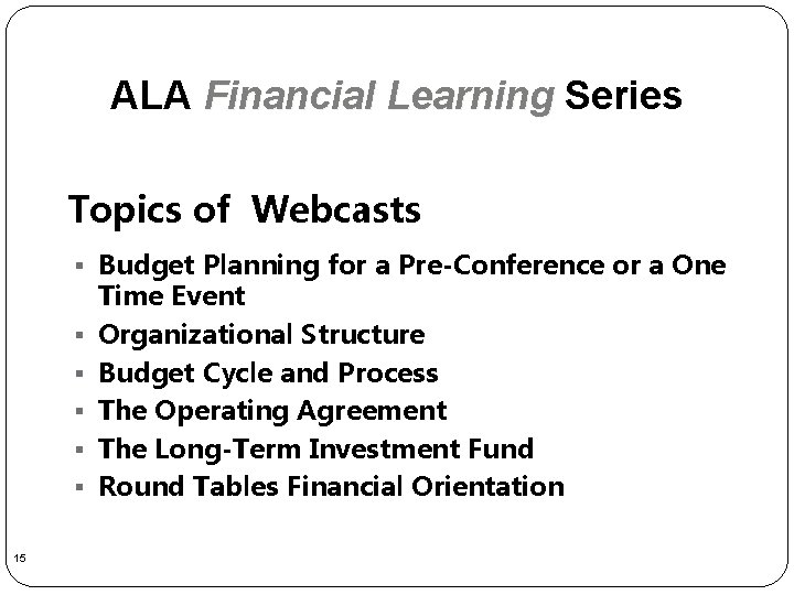 ALA Financial Learning Series Topics of Webcasts § Budget Planning for a Pre-Conference or