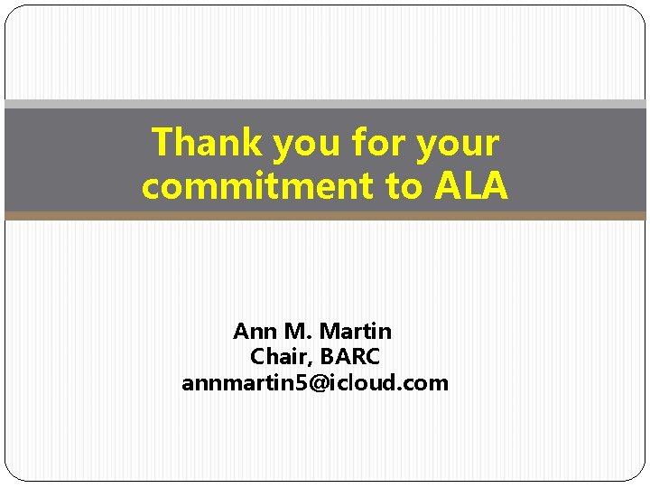 Thank you for your commitment to ALA Ann M. Martin Chair, BARC annmartin 5@icloud.