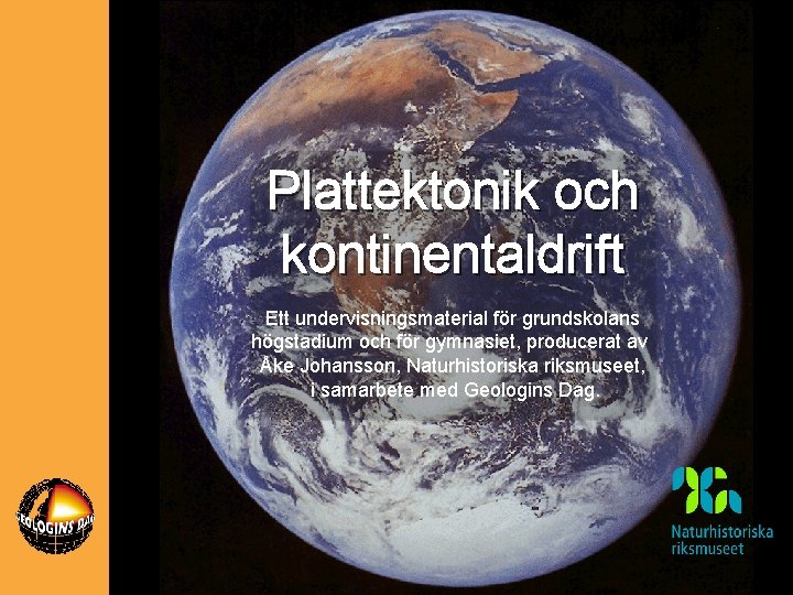 Plattektonik och kontinentaldrift Ett undervisningsmaterial för grundskolans högstadium och för gymnasiet, producerat av Åke