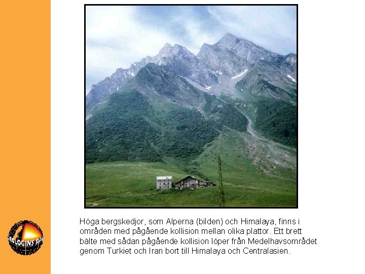 Höga bergskedjor, som Alperna (bilden) och Himalaya, finns i områden med pågående kollision mellan