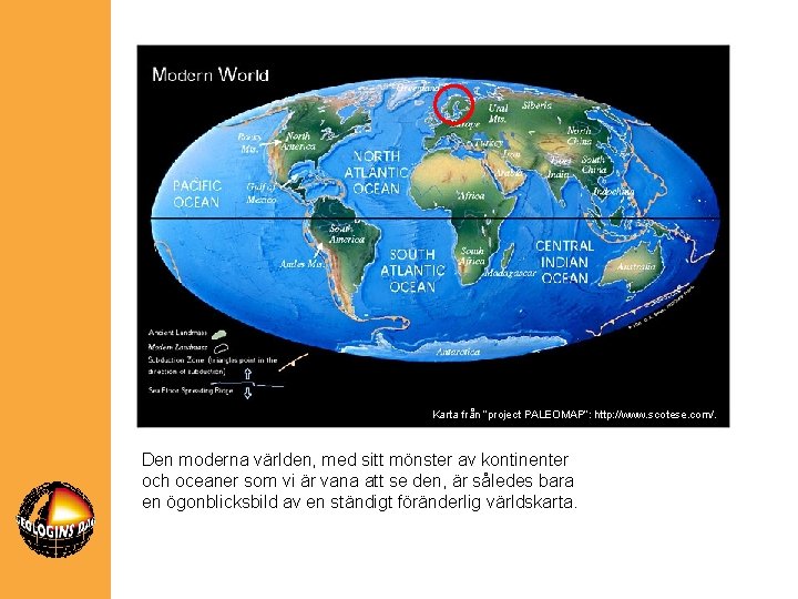 Karta från ”project PALEOMAP”: http: //www. scotese. com/. Den moderna världen, med sitt mönster