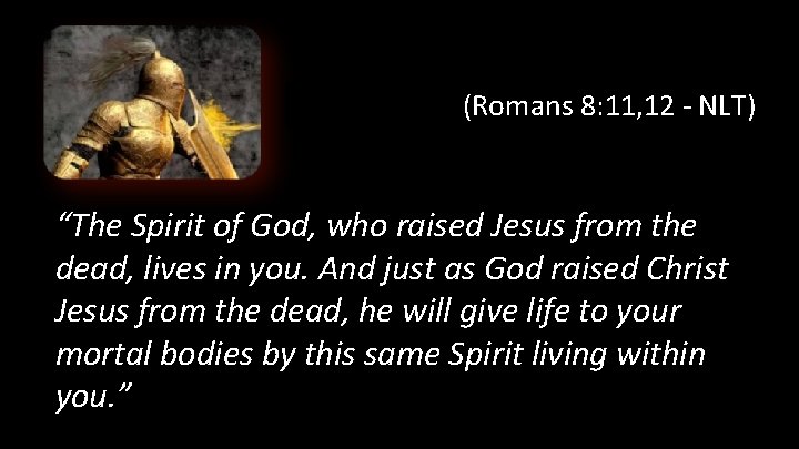 (Romans 8: 11, 12 - NLT) “The Spirit of God, who raised Jesus from