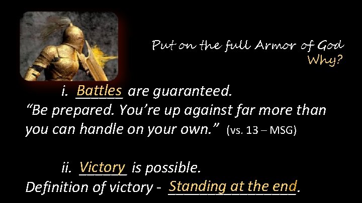 Put on the full Armor of God Why? Battles are guaranteed. i. ______ “Be