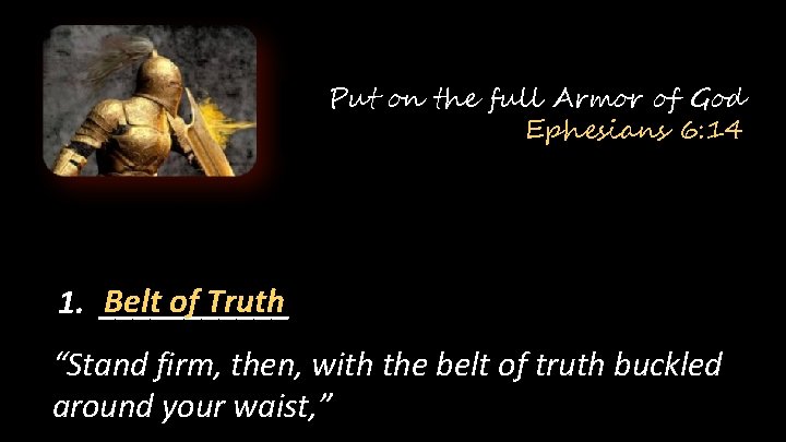 Put on the full Armor of God Ephesians 6: 14 Belt of Truth 1.