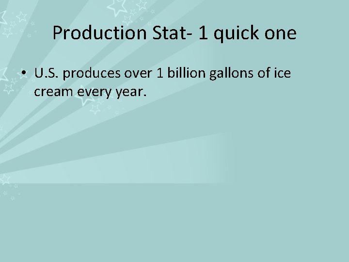 Production Stat- 1 quick one • U. S. produces over 1 billion gallons of